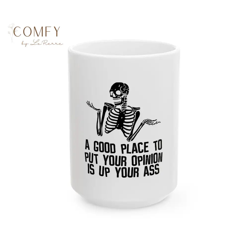 ’A Good Place to Put Your Opinion Is Up Your Ass’ — Funny Sarcastic Skeleton Coffee Cup (11 oz. or 15 oz.) 15oz Mug