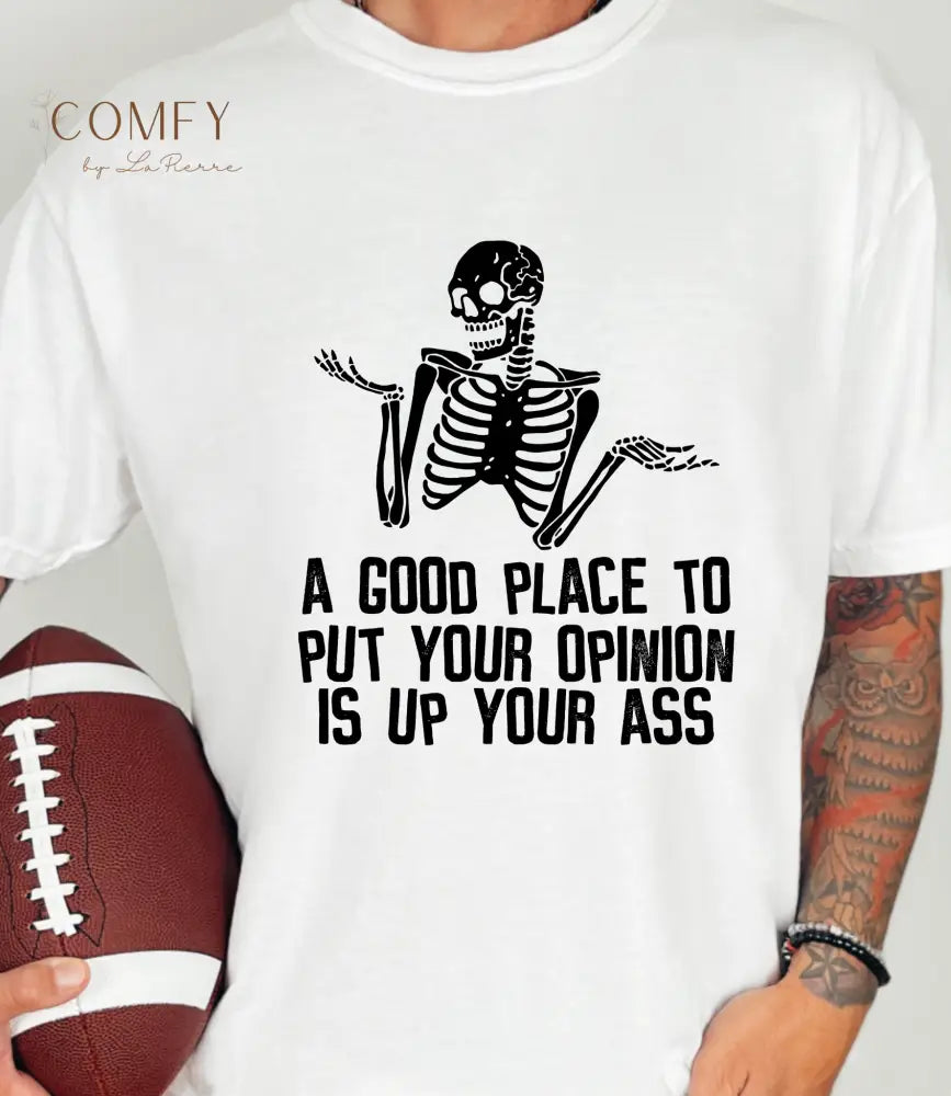 ’A Good Place to Put Your Opinion Is Up Your Ass’ Skeleton Graphic Unisex T-Shirt (S-4XL) T-Shirt