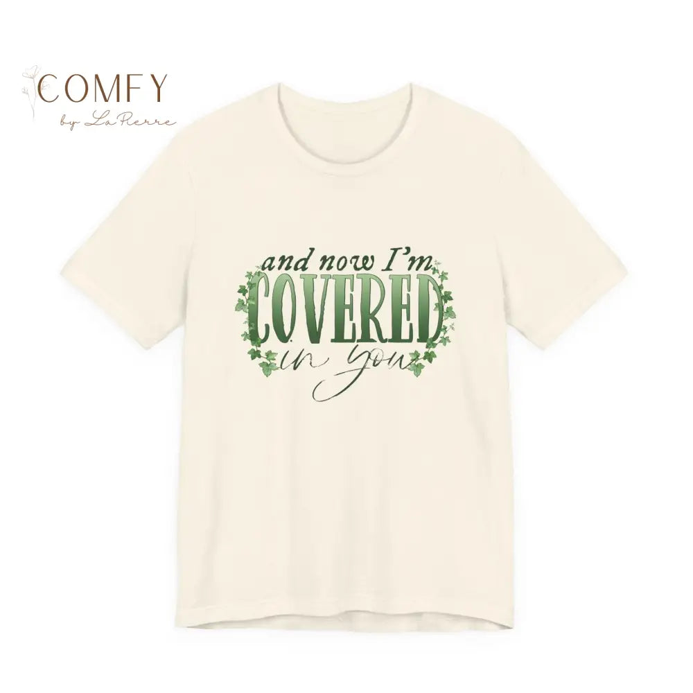 And Now I’m Covered in You - Romantic Aesthetic Tee • Soft Unisex Jersey T-Shirt (S–3XL) Natural / S T-Shirt
