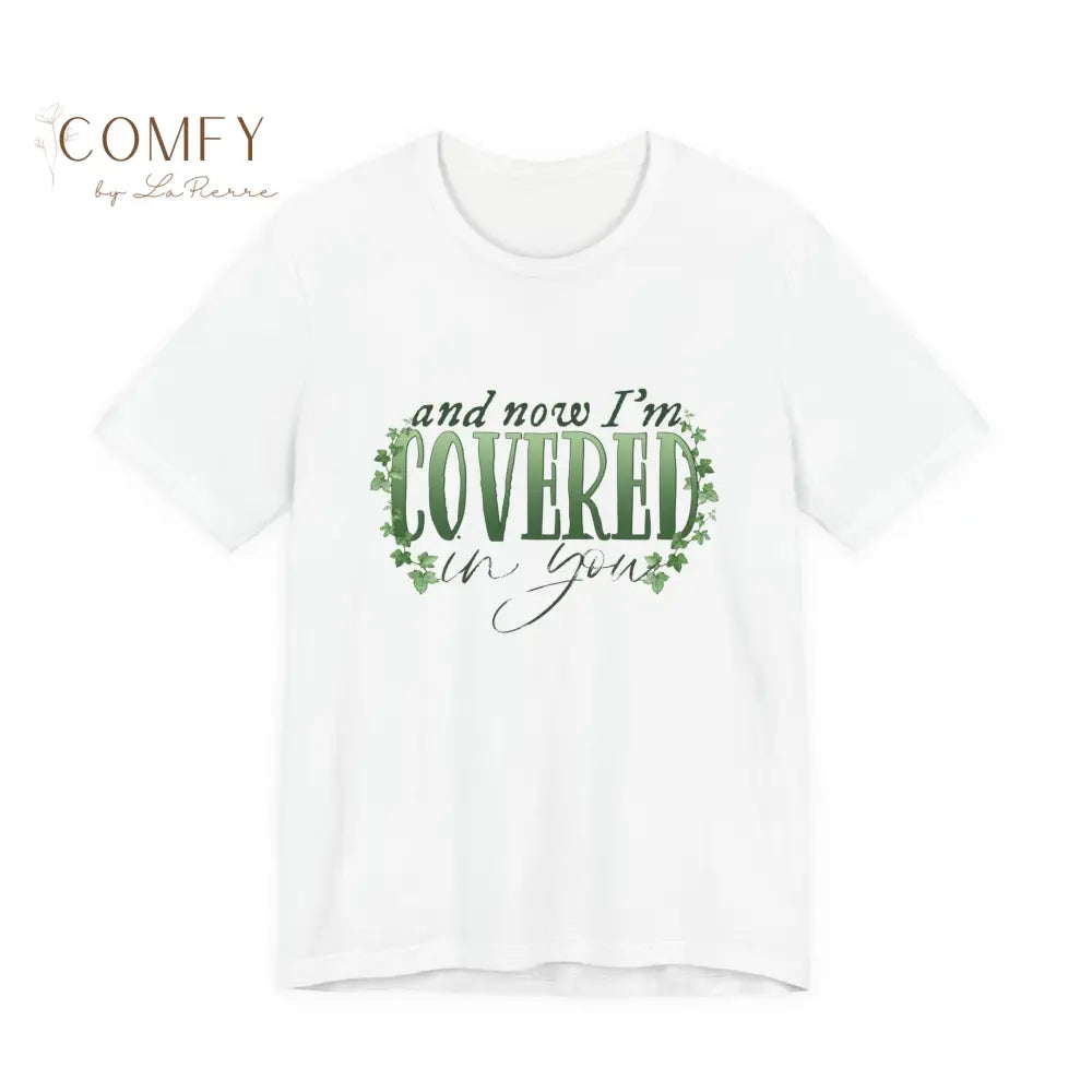 And Now I’m Covered in You - Romantic Aesthetic Tee • Soft Unisex Jersey T-Shirt (S–3XL) White / S T-Shirt