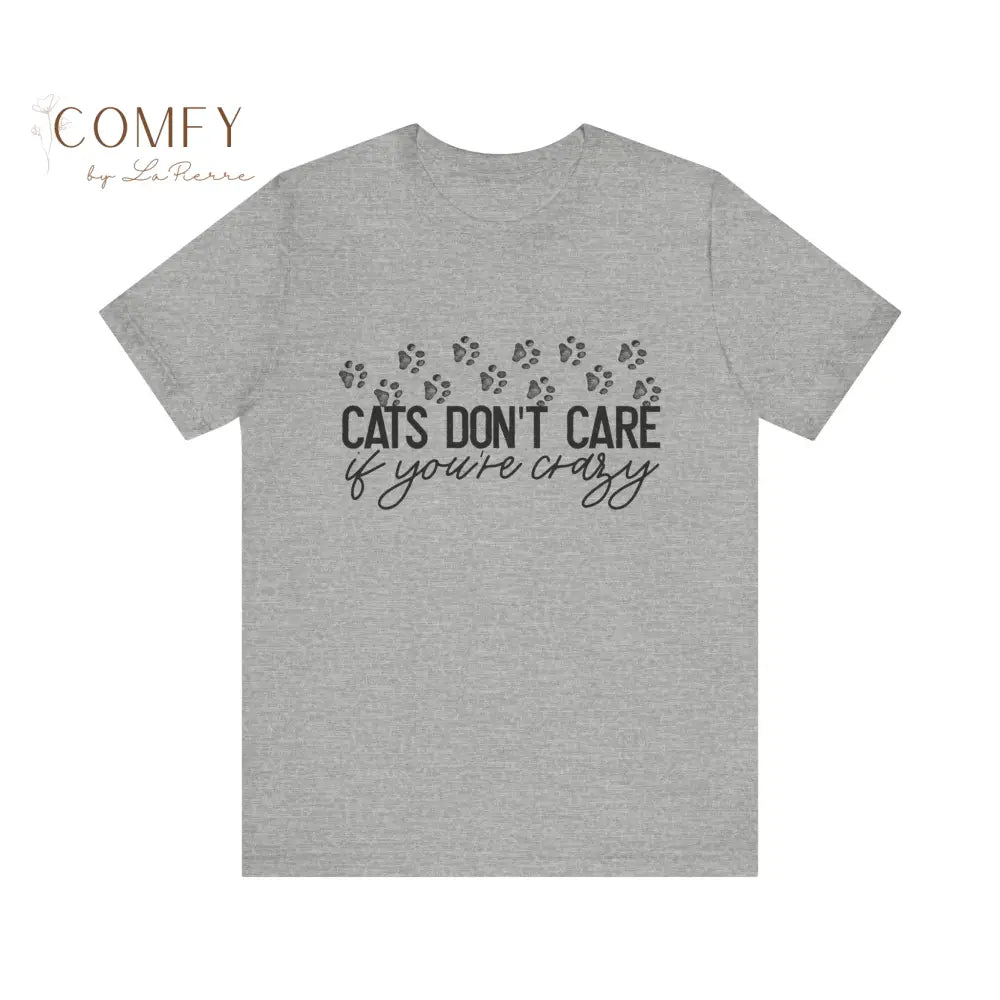 Cats Don’t Care If You’re Crazy Shirt • Funny Cat Lover Tee • Pet Owner Humor Graphic T-Shirt • Unisex Jersey Tee