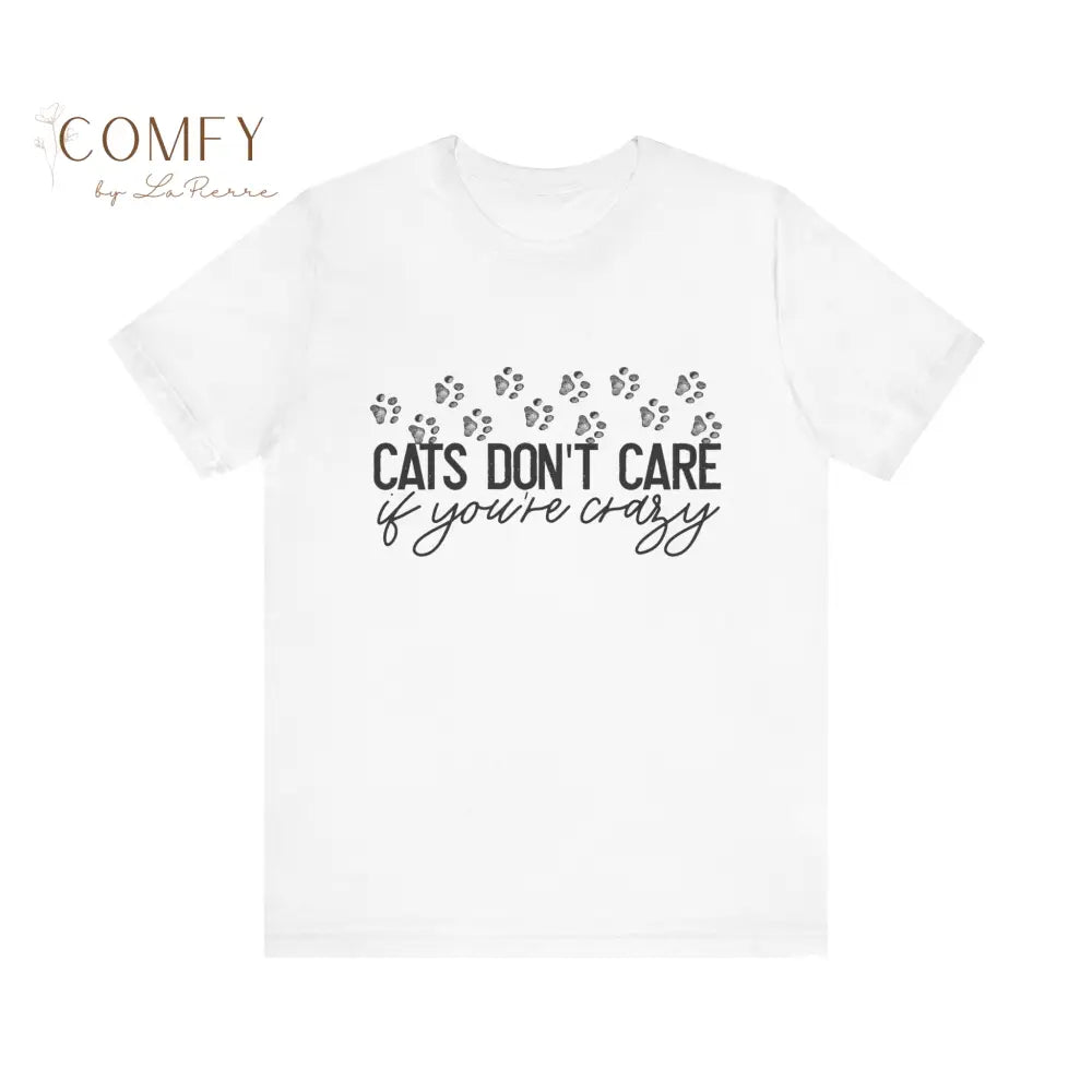 Cats Don’t Care If You’re Crazy Shirt • Funny Cat Lover Tee • Pet Owner Humor Graphic T-Shirt • Unisex Jersey Tee