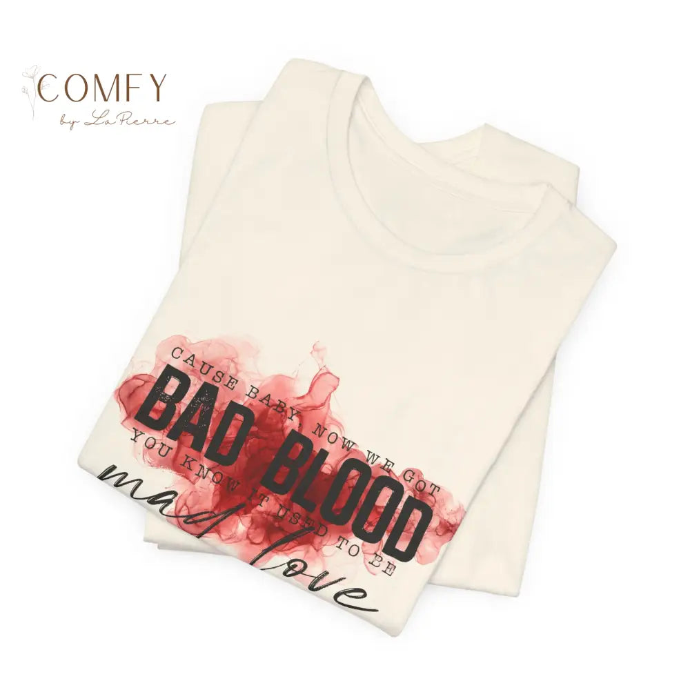 Cause Baby Now We Got Bad Blood Graphic Tee • Sassy Attitude Quote Shirt • Unisex Jersey T-Shirt (S-3XL) T-Shirt