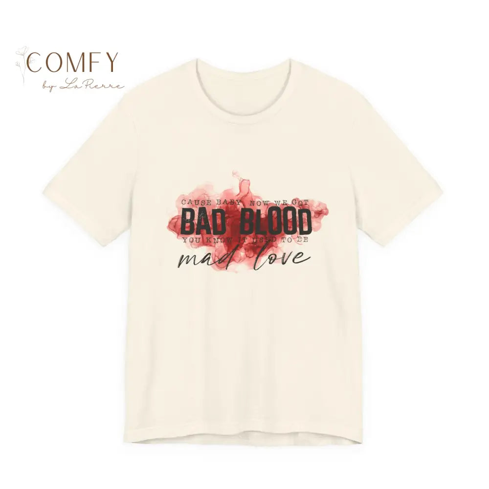 Cause Baby Now We Got Bad Blood Graphic Tee • Sassy Attitude Quote Shirt • Unisex Jersey T-Shirt (S-3XL) Natural / S
