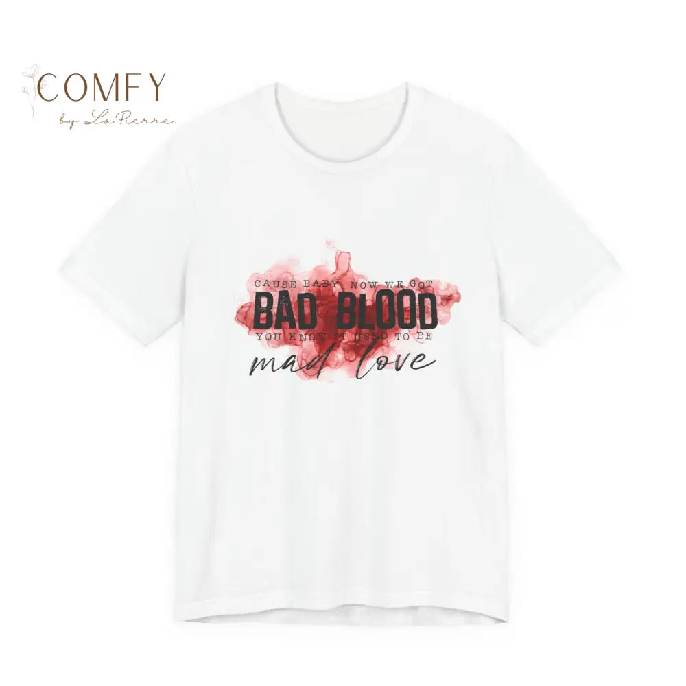 Cause Baby Now We Got Bad Blood Graphic Tee • Sassy Attitude Quote Shirt • Unisex Jersey T-Shirt (S-3XL) White / S