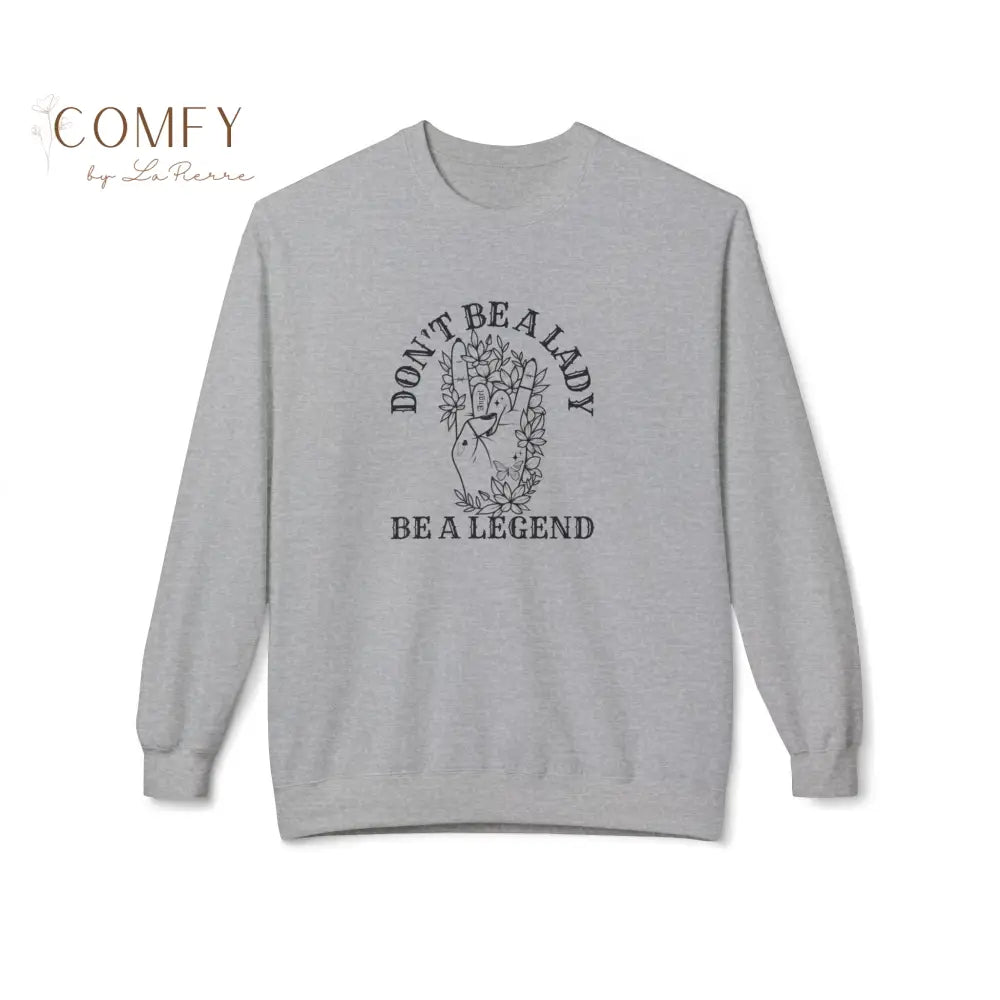 “Don’t Be a Lady Be a Legend” Quote Sweatshirt • Empowering Feminist Crewneck • Unisex Midweight Fleece (S–4XL)