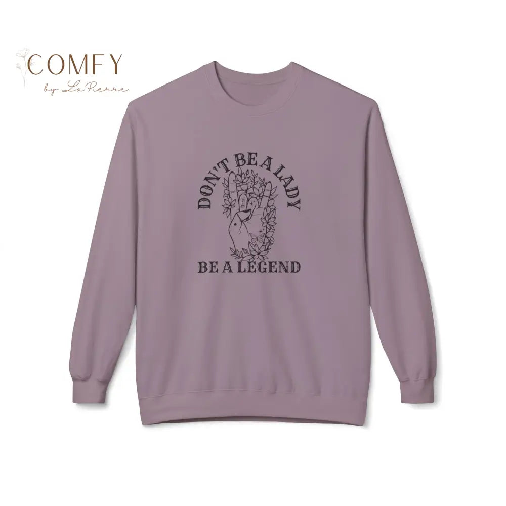 “Don’t Be a Lady Be a Legend” Quote Sweatshirt • Empowering Feminist Crewneck • Unisex Midweight Fleece (S–4XL)