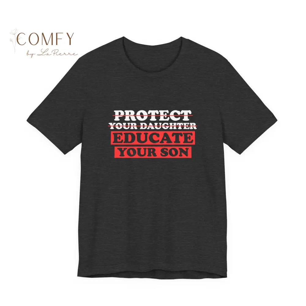 Educate Your Son Shirt • Equal Rights Feminist Tee • Soft Unisex Short Sleeve T-Shirt (XS–4XL) Dark Grey Heather / S