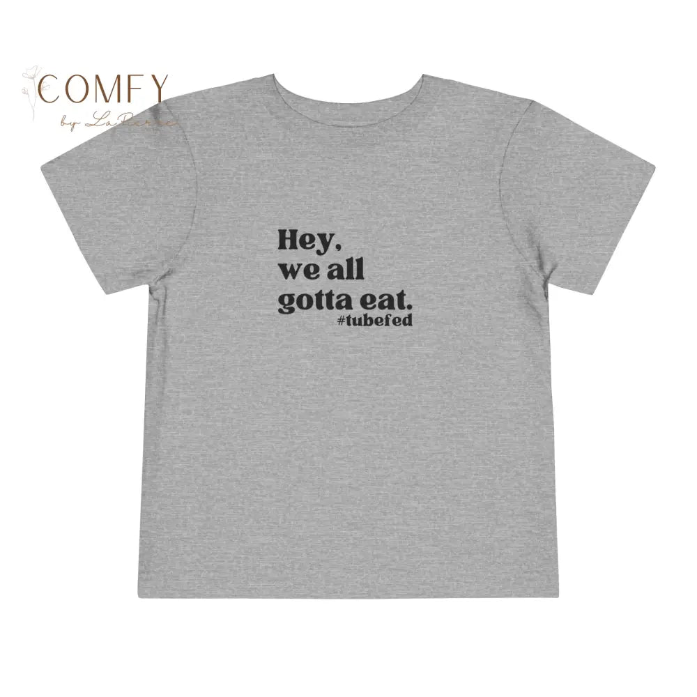 Hey We All Gotta Eat Toddler Shirt • Tube Feeding Awareness Tee for Kids • Inclusive Feeding Support T-Shirt • Toddler