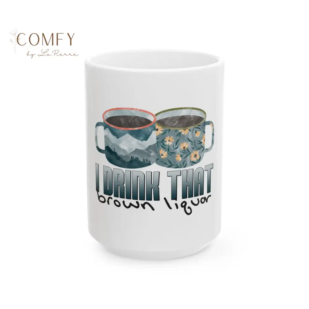 ’I Drink That Brown Liquor’ TS Coffee Mug (11 oz. and 15 oz.) 15oz Mug