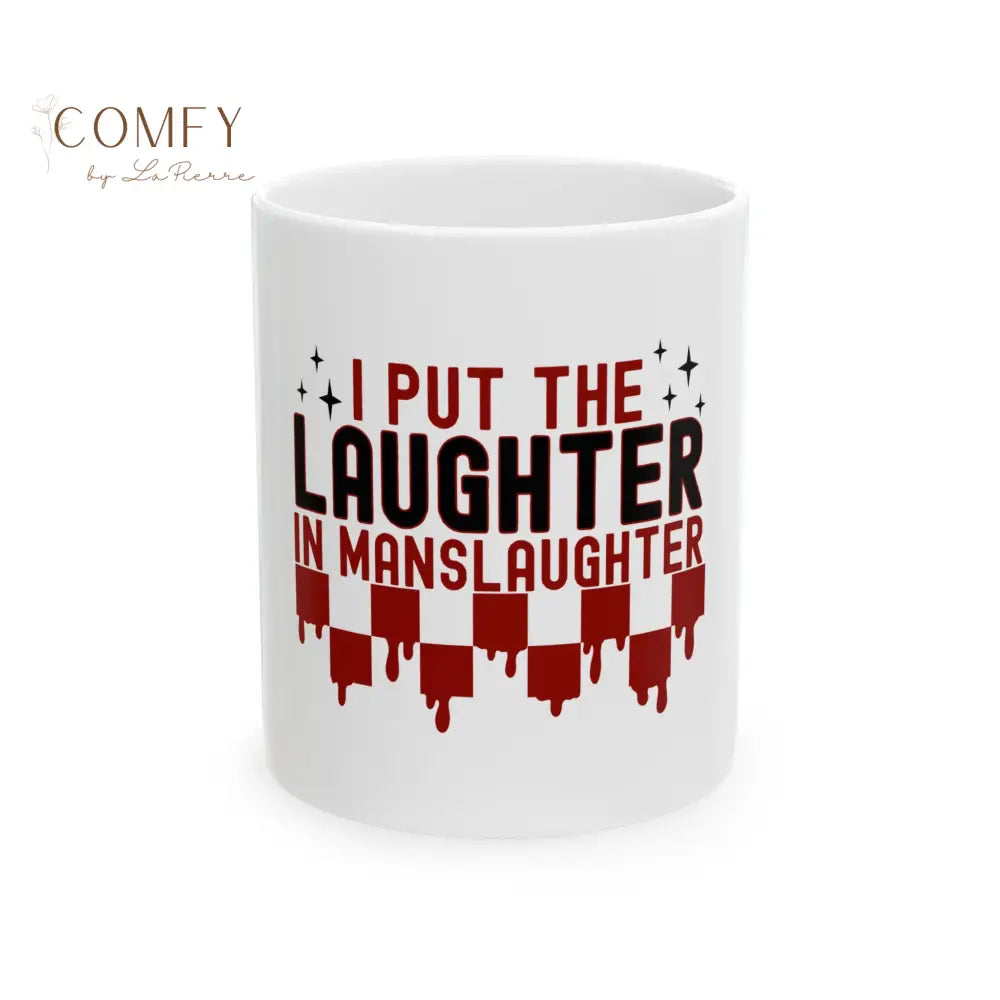 “I Put the Laughter in Manslaughter” Dark Humor Coffee Cup (11oz/15oz) 11oz Mug