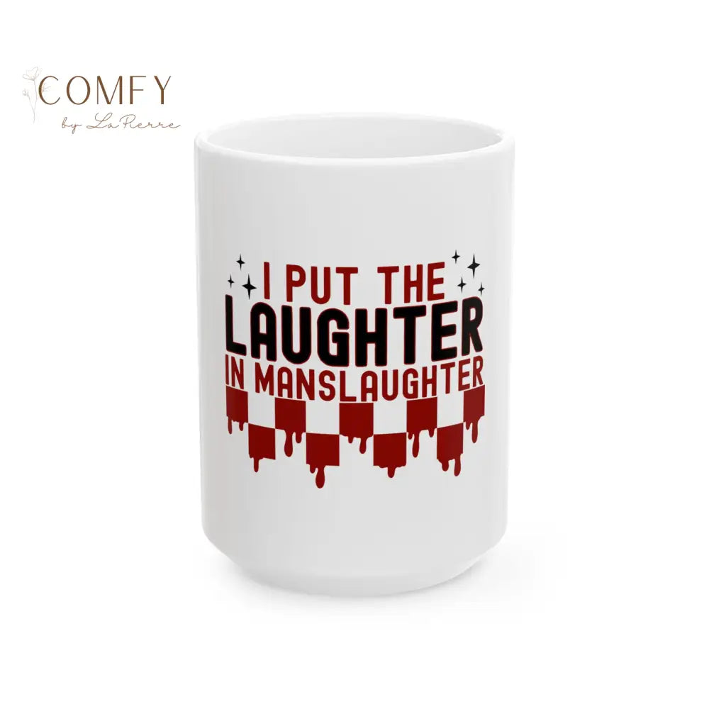 “I Put the Laughter in Manslaughter” Dark Humor Coffee Cup (11oz/15oz) 15oz Mug