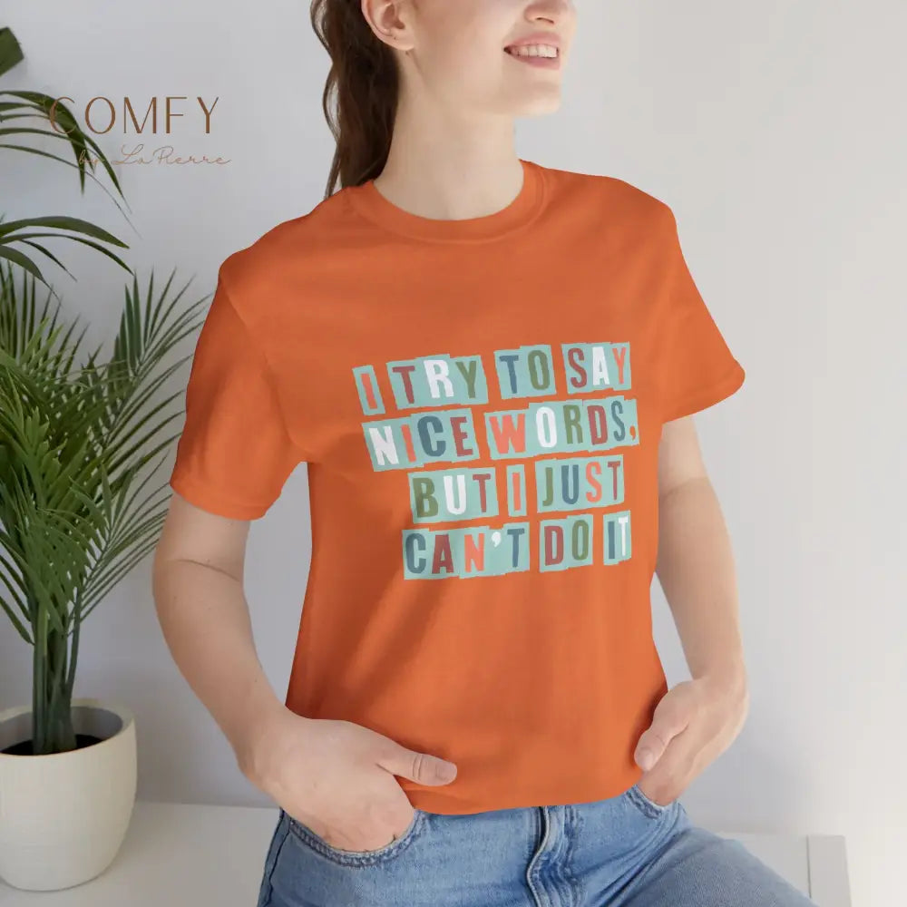 ’I Try to Say Nice Words But I Just Can’t Do It’ - Funny Unisex T-Shirt (S-3XL) T-Shirt