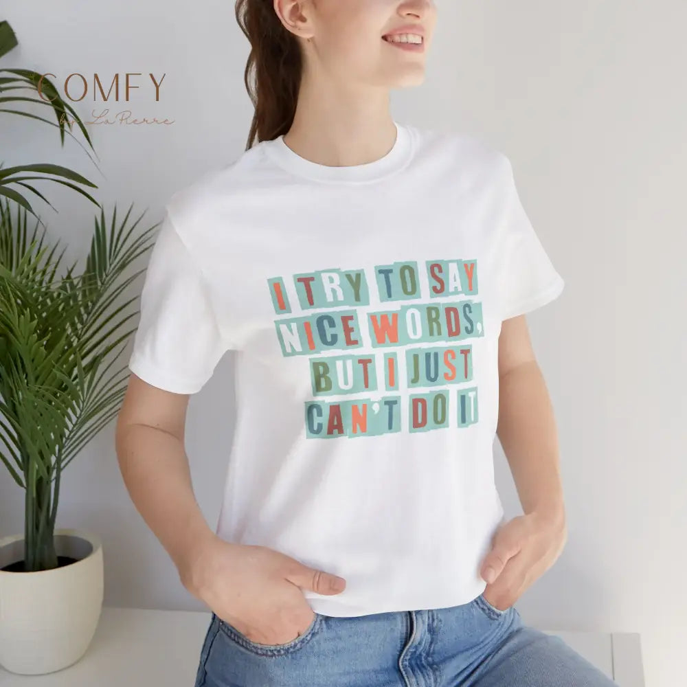 ’I Try to Say Nice Words But I Just Can’t Do It’ - Funny Unisex T-Shirt (S-3XL) T-Shirt