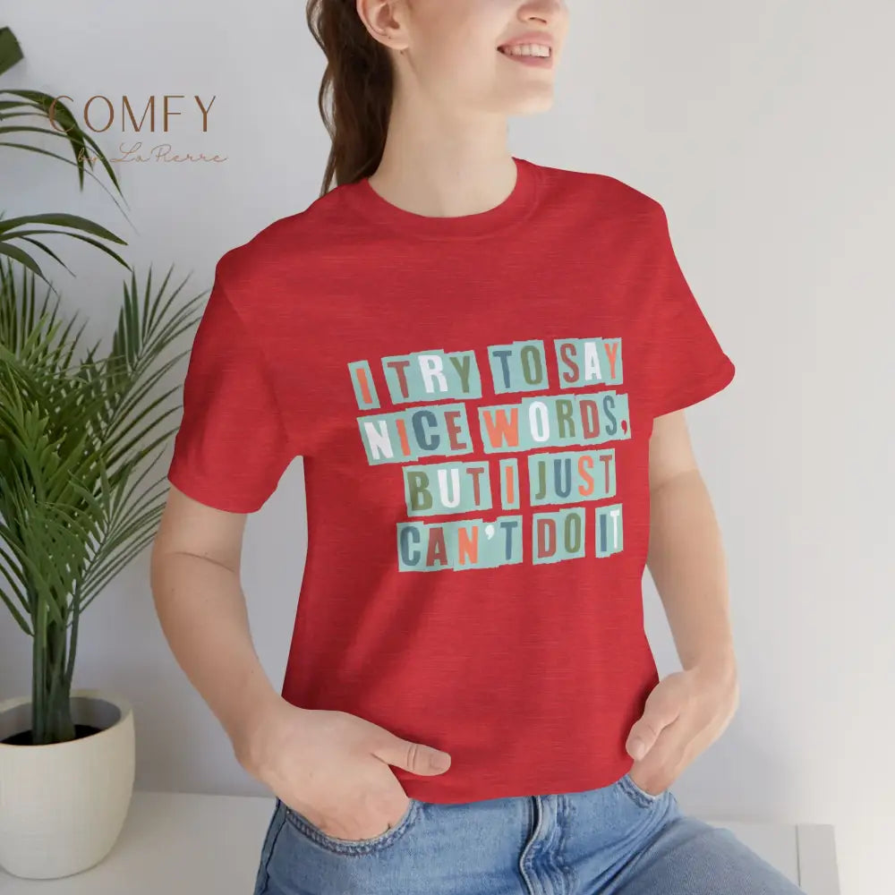 ’I Try to Say Nice Words But I Just Can’t Do It’ - Funny Unisex T-Shirt (S-3XL) T-Shirt