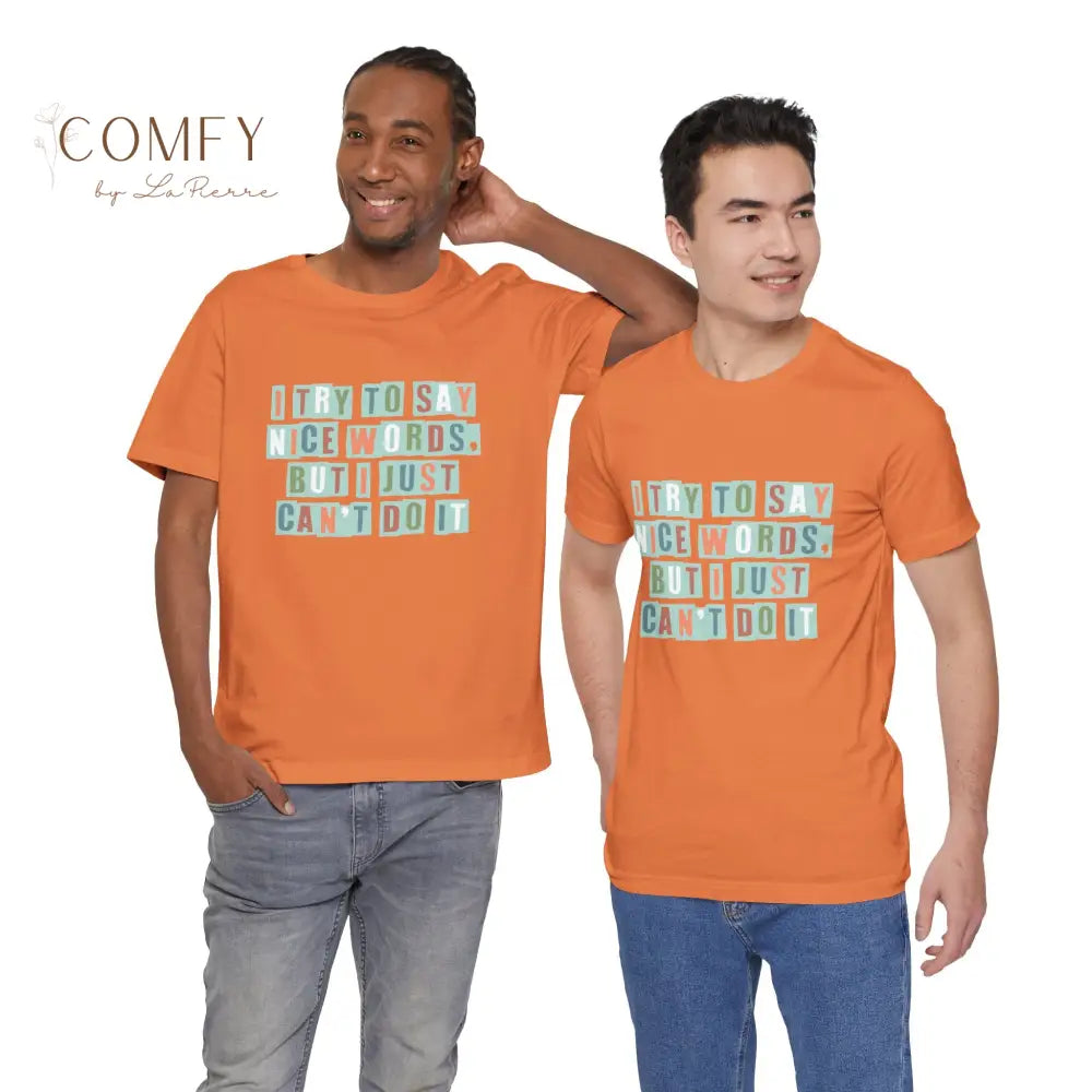 ’I Try to Say Nice Words But I Just Can’t Do It’ - Funny Unisex T-Shirt (S-3XL) T-Shirt