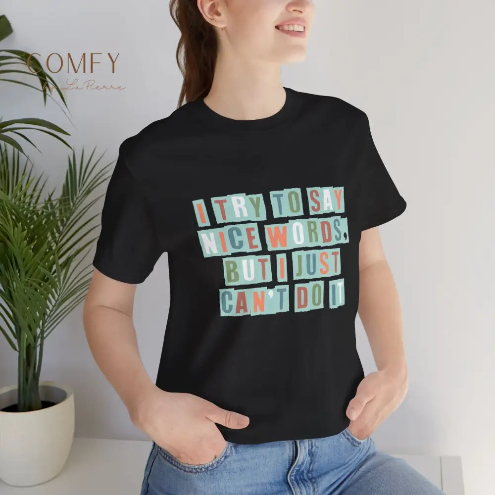 ’I Try to Say Nice Words But I Just Can’t Do It’ - Funny Unisex T-Shirt (S-3XL) T-Shirt