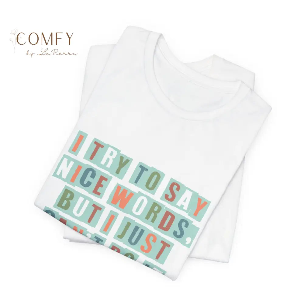 ’I Try to Say Nice Words But I Just Can’t Do It’ - Funny Unisex T-Shirt (S-3XL) T-Shirt