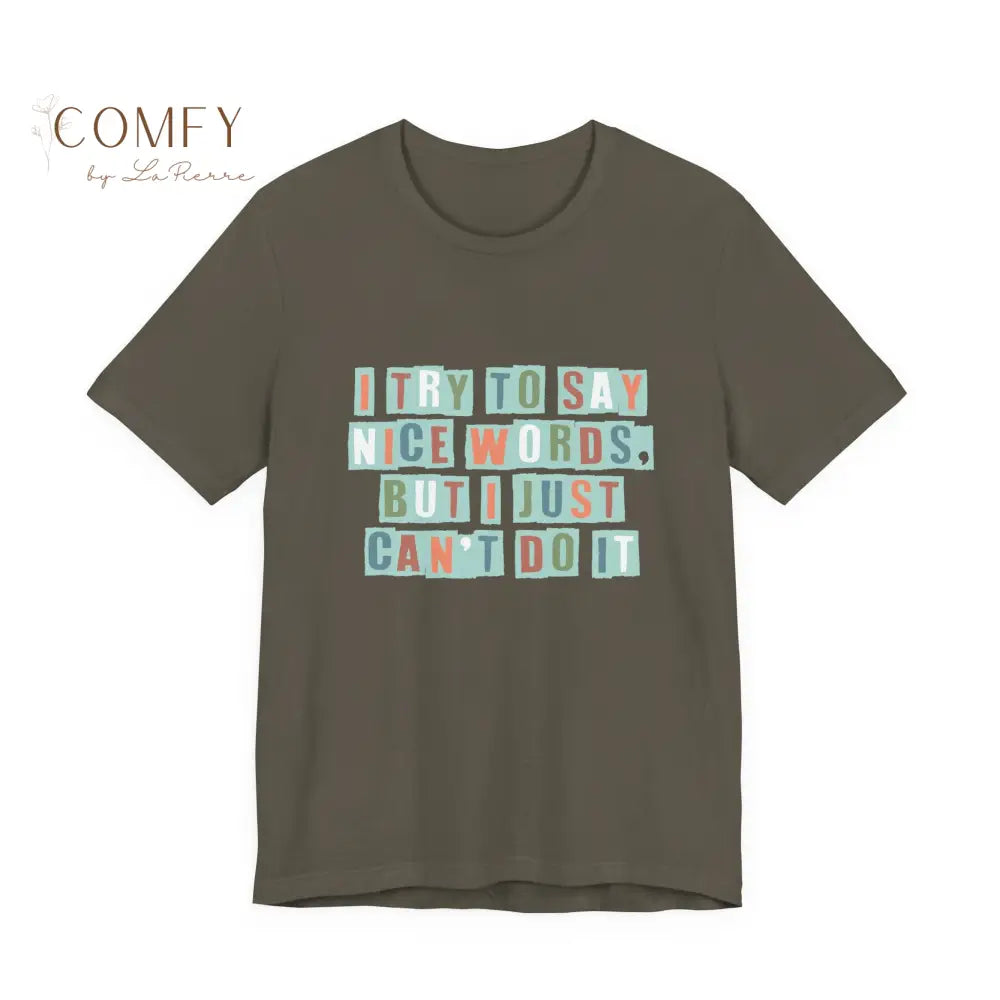 ’I Try to Say Nice Words But I Just Can’t Do It’ - Funny Unisex T-Shirt (S-3XL) Army / S T-Shirt
