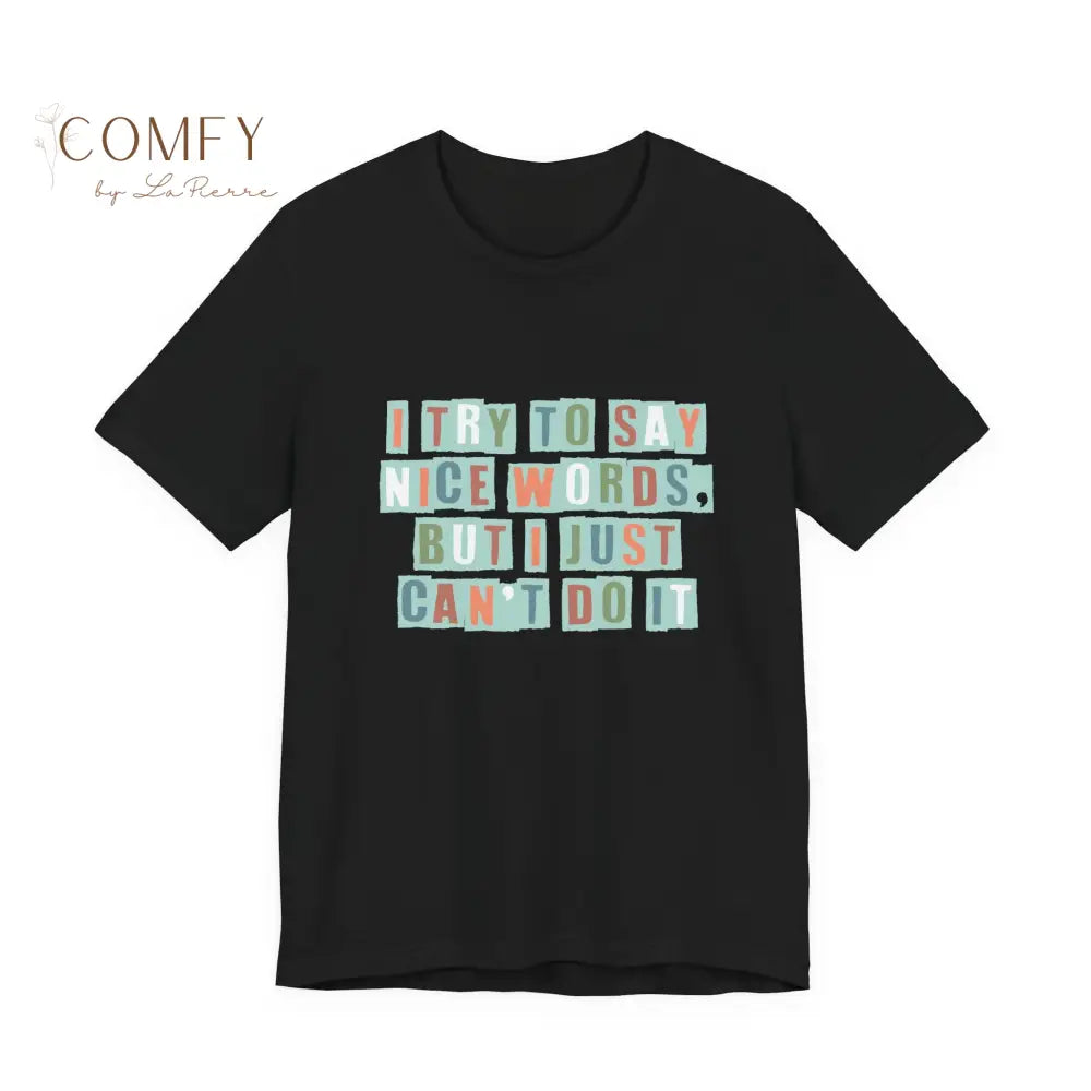 ’I Try to Say Nice Words But I Just Can’t Do It’ - Funny Unisex T-Shirt (S-3XL) Black / XS T-Shirt