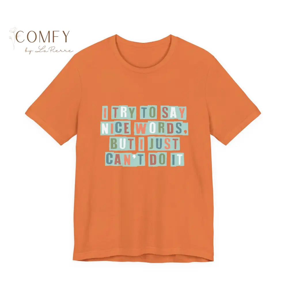 ’I Try to Say Nice Words But I Just Can’t Do It’ - Funny Unisex T-Shirt (S-3XL) Burnt Orange / M T-Shirt
