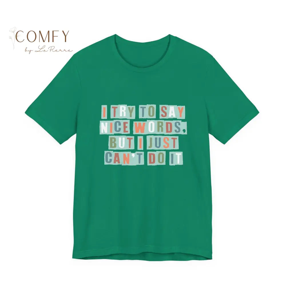 ’I Try to Say Nice Words But I Just Can’t Do It’ - Funny Unisex T-Shirt (S-3XL) Kelly / S T-Shirt