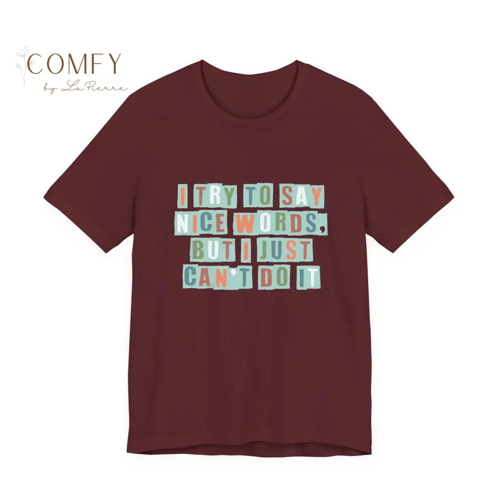 ’I Try to Say Nice Words But I Just Can’t Do It’ - Funny Unisex T-Shirt (S-3XL) Maroon / S T-Shirt