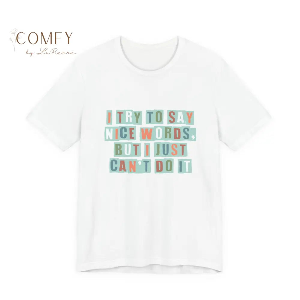 ’I Try to Say Nice Words But I Just Can’t Do It’ - Funny Unisex T-Shirt (S-3XL) White / S T-Shirt