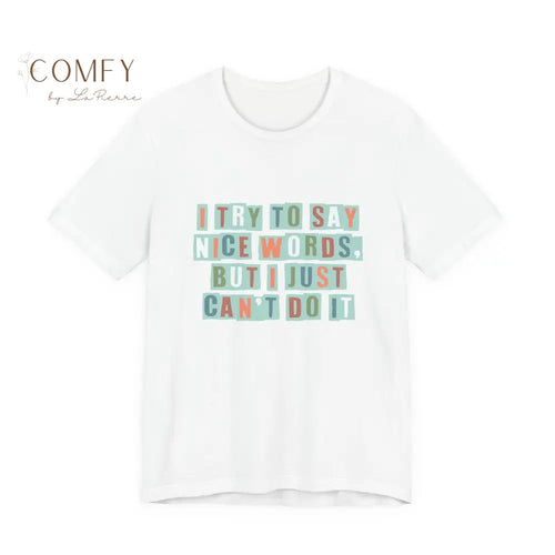 ’I Try to Say Nice Words But I Just Can’t Do It’ - Funny Unisex T-Shirt (S-3XL) White / S T-Shirt