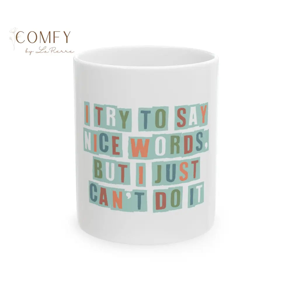 ’I Try to Say Nice Words But I Just Can’t Do It’ - Funny Coffee Cup (11oz/15oz) 11oz Mug