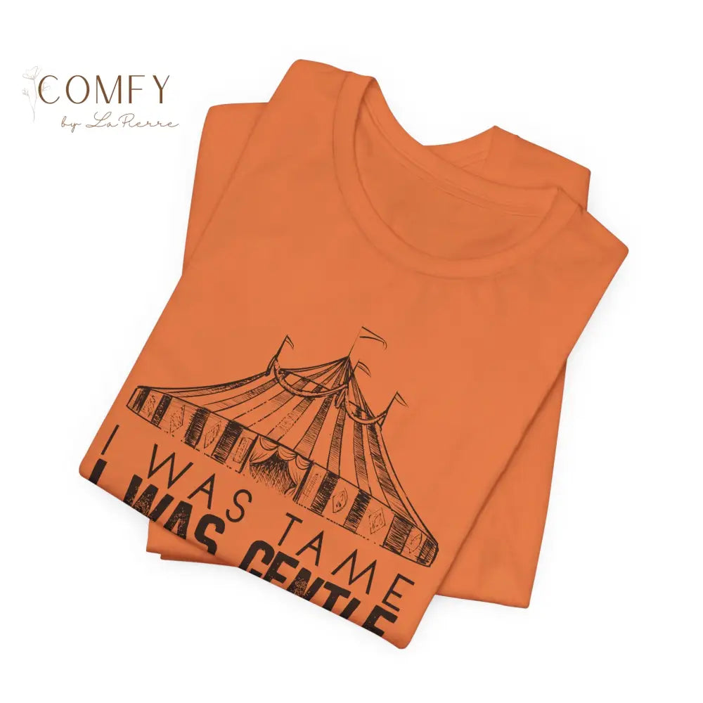 I was Tame I was Gentle - Circus-Inspired Graphic Tee • Vintage Carnival Aesthetic Shirt • Unisex Jersey T-Shirt