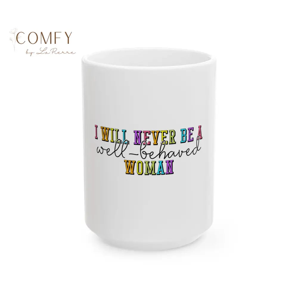 ’I Will Never Be a Well-Behaved Woman’ Colorful Feminist Coffee Cup (11oz/15oz) 15oz Mug