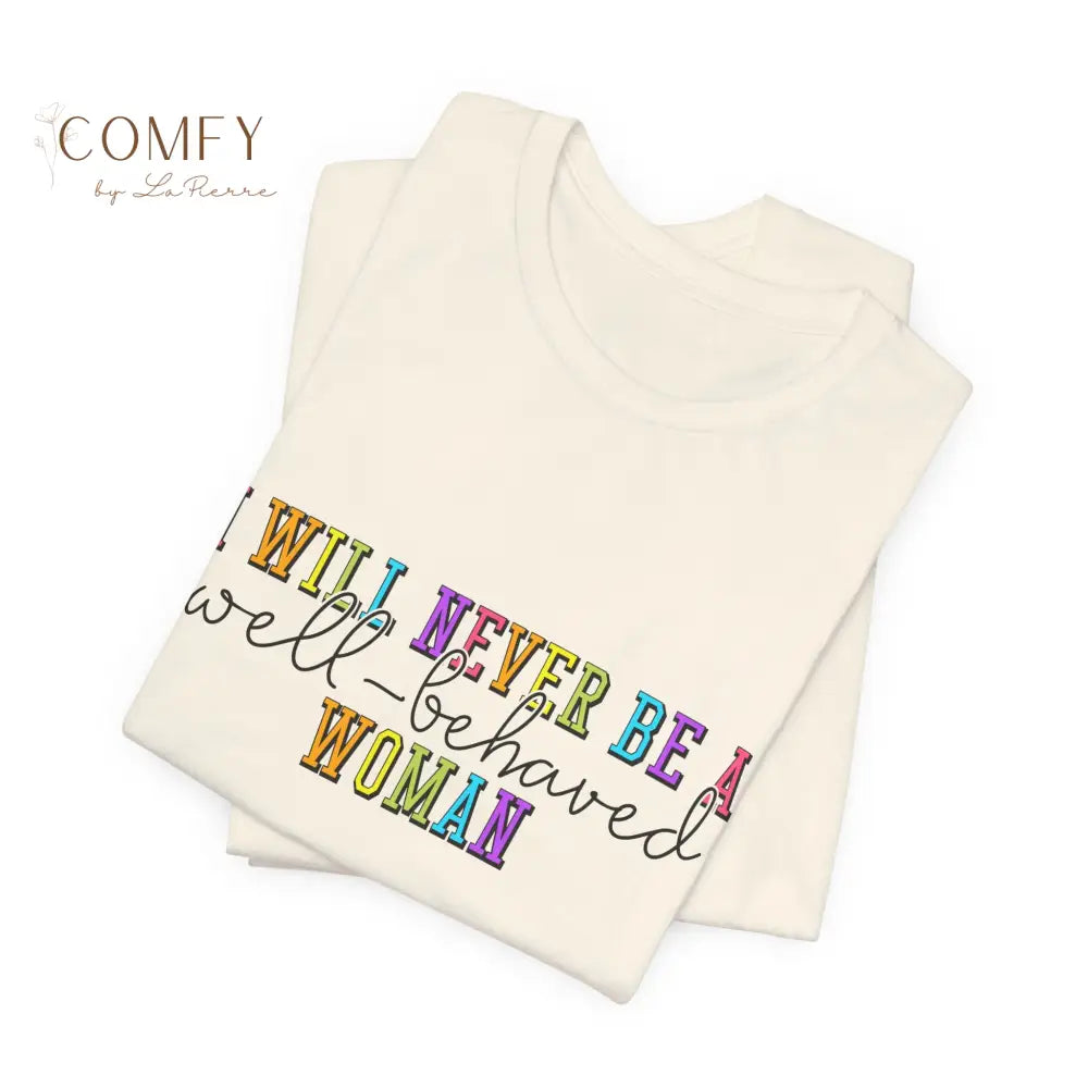 ’I Will Never Be A Well-Behaved Woman’ Tee — Feminist Rainbow Graphic T-Shirt (S-3XL) T-Shirt