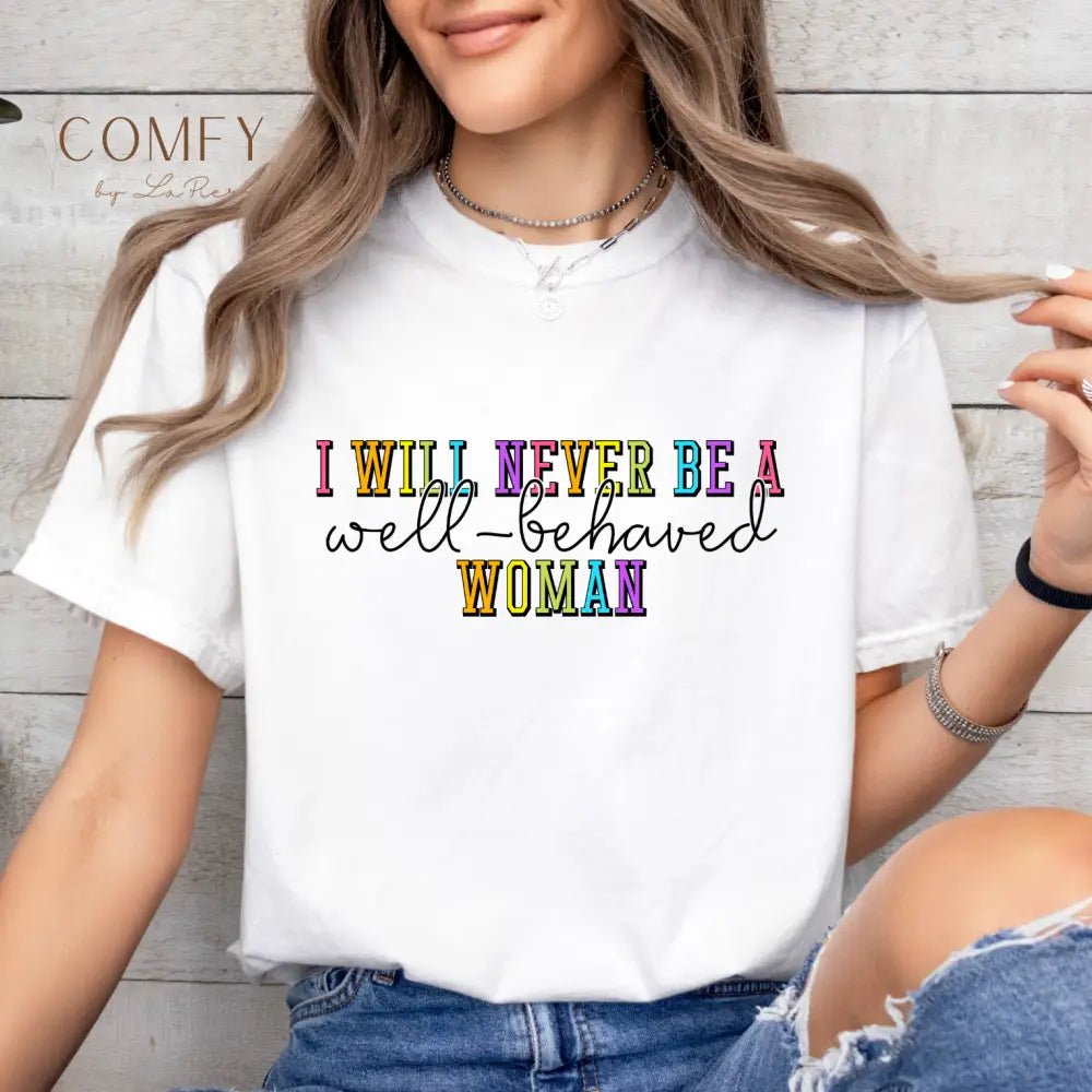 ’I Will Never Be A Well-Behaved Woman’ Tee — Feminist Rainbow Graphic T-Shirt (S-3XL) T-Shirt