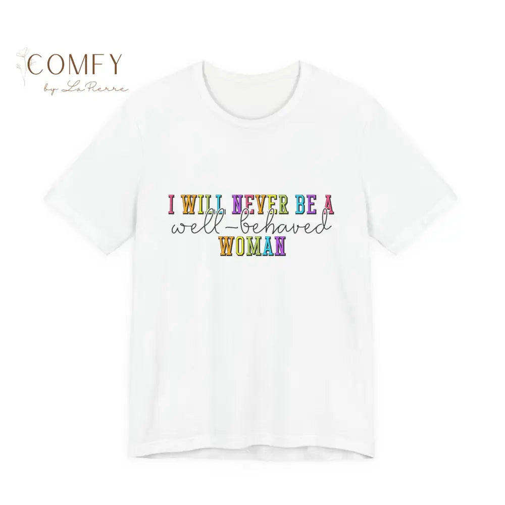 ’I Will Never Be A Well-Behaved Woman’ Tee — Feminist Rainbow Graphic T-Shirt (S-3XL) T-Shirt