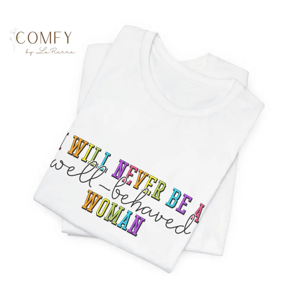’I Will Never Be A Well-Behaved Woman’ Tee — Feminist Rainbow Graphic T-Shirt (S-3XL) T-Shirt