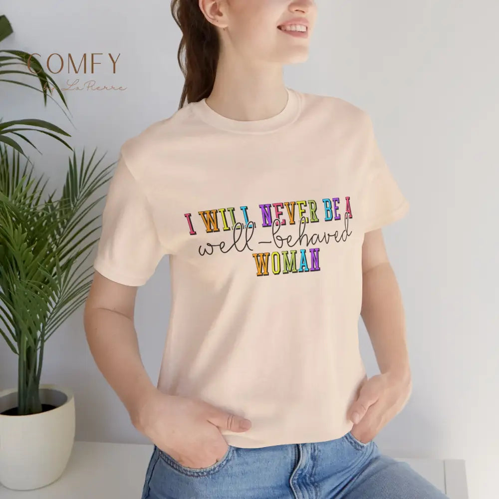 ’I Will Never Be A Well-Behaved Woman’ Tee — Feminist Rainbow Graphic T-Shirt (S-3XL) T-Shirt