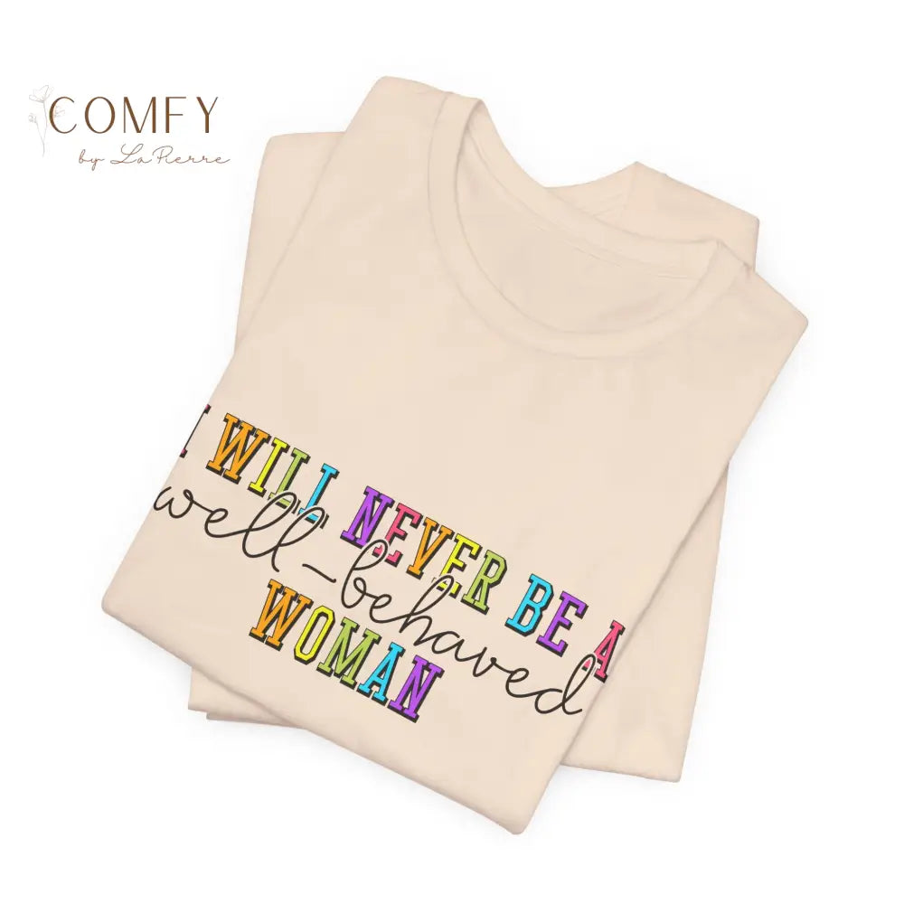 ’I Will Never Be A Well-Behaved Woman’ Tee — Feminist Rainbow Graphic T-Shirt (S-3XL) T-Shirt