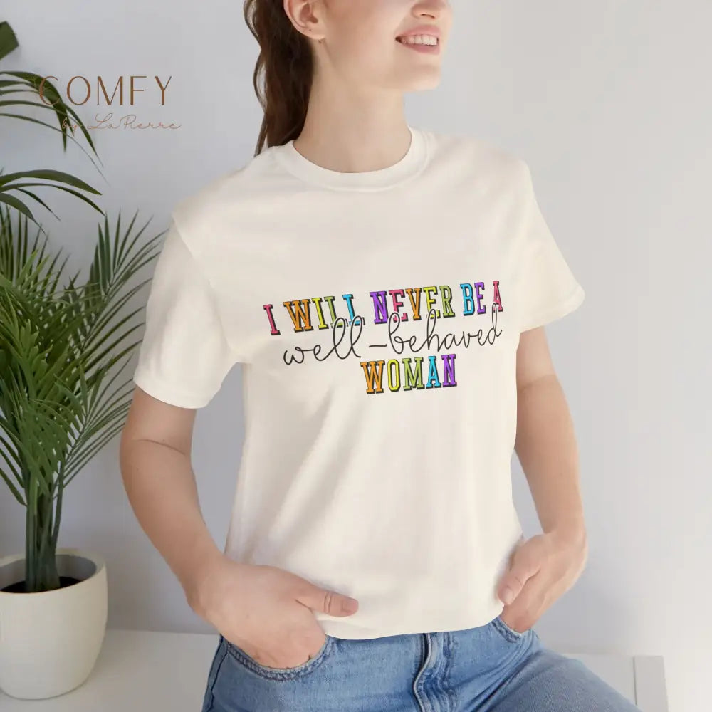 ’I Will Never Be A Well-Behaved Woman’ Tee — Feminist Rainbow Graphic T-Shirt (S-3XL) T-Shirt