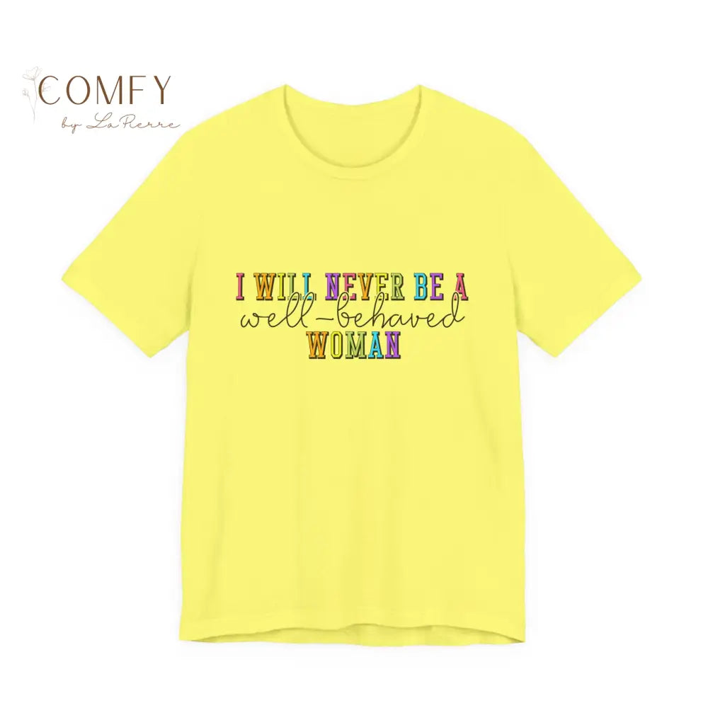 ’I Will Never Be A Well-Behaved Woman’ Tee — Feminist Rainbow Graphic T-Shirt (S-3XL) Yellow / S T-Shirt