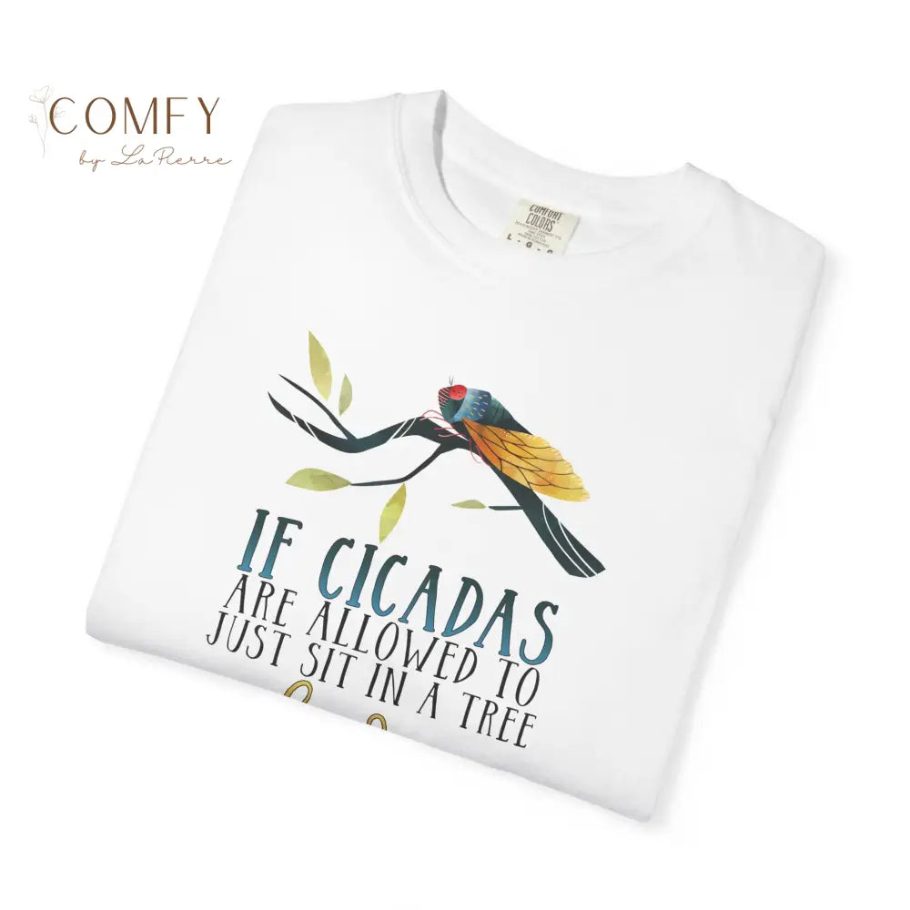’If Cicadas Are Allowed to Just Sit in a Tree and Scream So Can I’ - Funny Unisex Cicada t-shirt (S-4XL) T-Shirt
