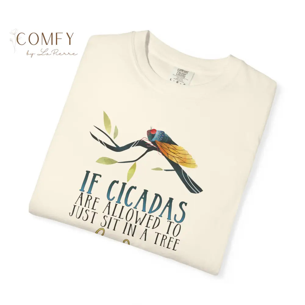 ’If Cicadas Are Allowed to Just Sit in a Tree and Scream So Can I’ - Funny Unisex Cicada t-shirt (S-4XL) T-Shirt