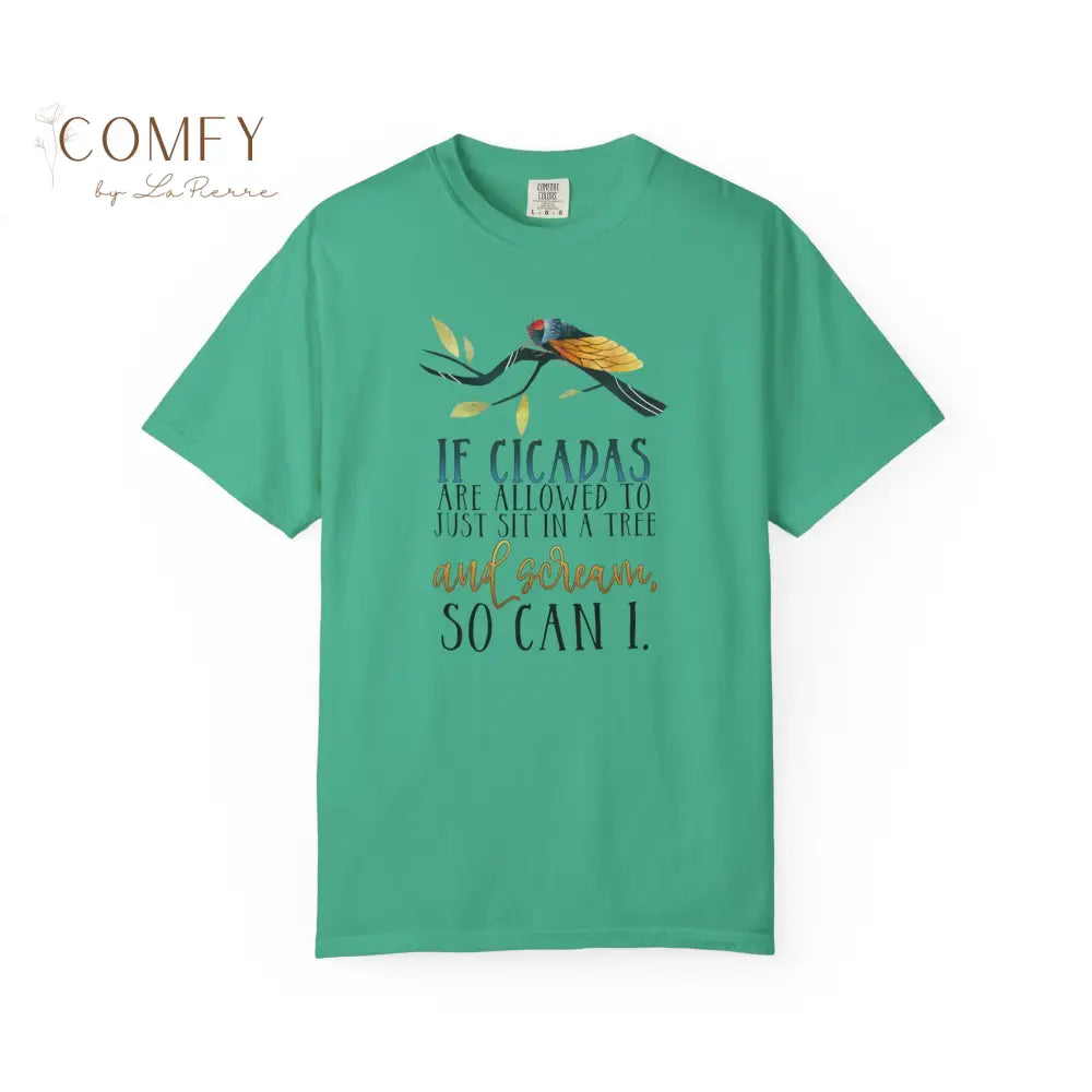 ’If Cicadas Are Allowed to Just Sit in a Tree and Scream So Can I’ - Funny Unisex Cicada t-shirt (S-4XL) Island Green