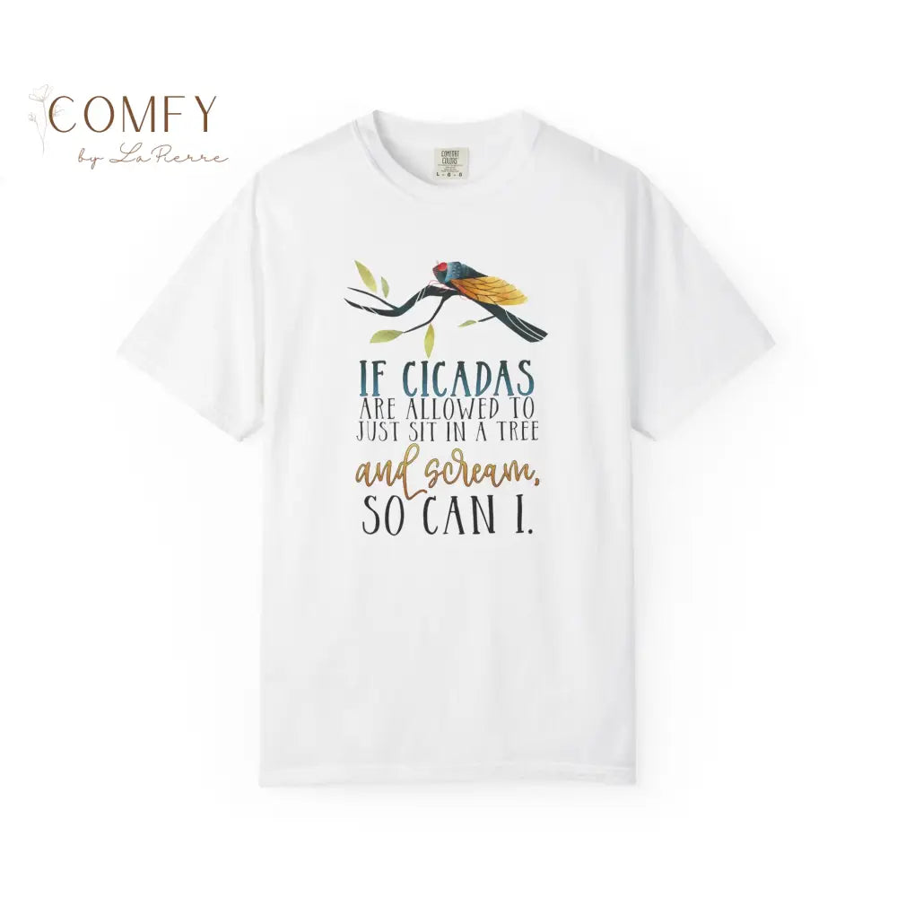 ’If Cicadas Are Allowed to Just Sit in a Tree and Scream So Can I’ - Funny Unisex Cicada t-shirt (S-4XL) White / S