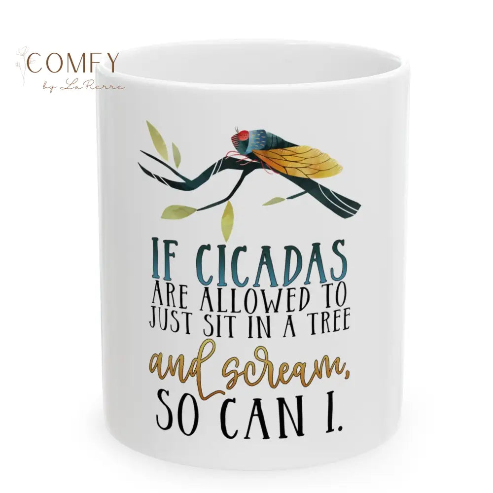 “If Cicadas Are Allowed to Just Sit in a Tree and Scream So Can I” - Funny Coffee Cup (11 oz. and 15 oz.) 11oz Mug