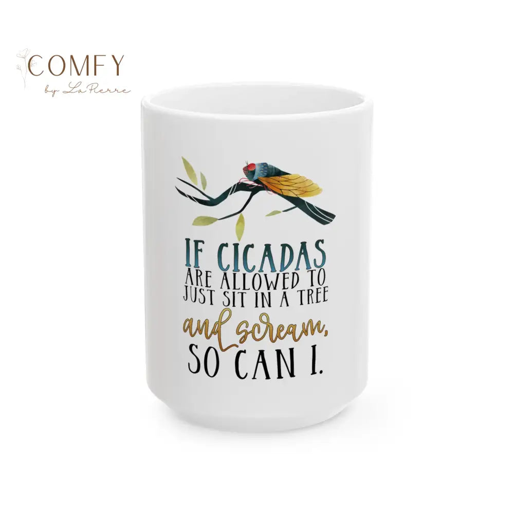 “If Cicadas Are Allowed to Just Sit in a Tree and Scream So Can I” - Funny Coffee Cup (11 oz. and 15 oz.) 15oz Mug