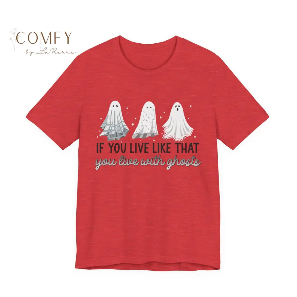 If You Live Like That You Live with Ghosts shirt -Aesthetic Tee • Emotional Quote Shirt • Unisex Jersey Short Sleeve