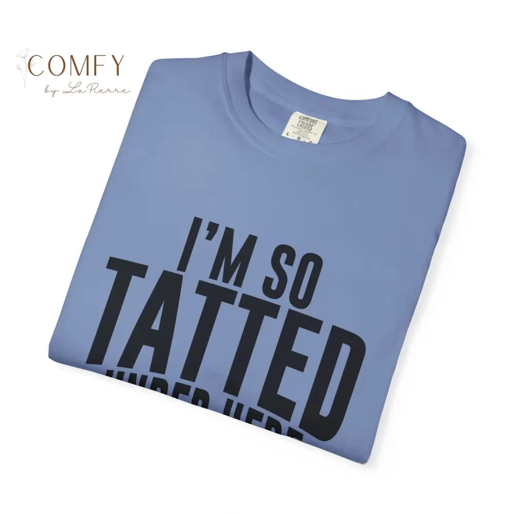 I’m So Tatted Under Here T‑Shirt - Funny Tattoo Tee (S-4XL) T-Shirt