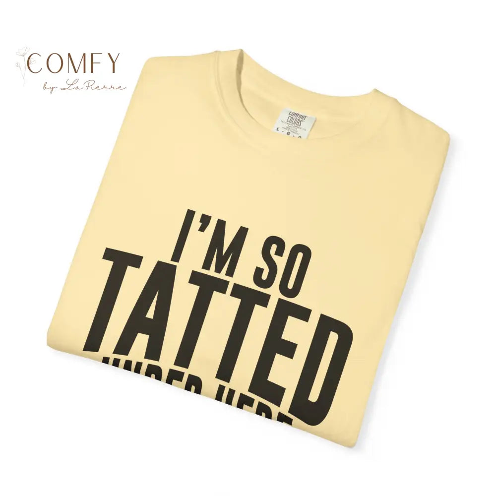 I’m So Tatted Under Here T‑Shirt - Funny Tattoo Tee (S-4XL) T-Shirt