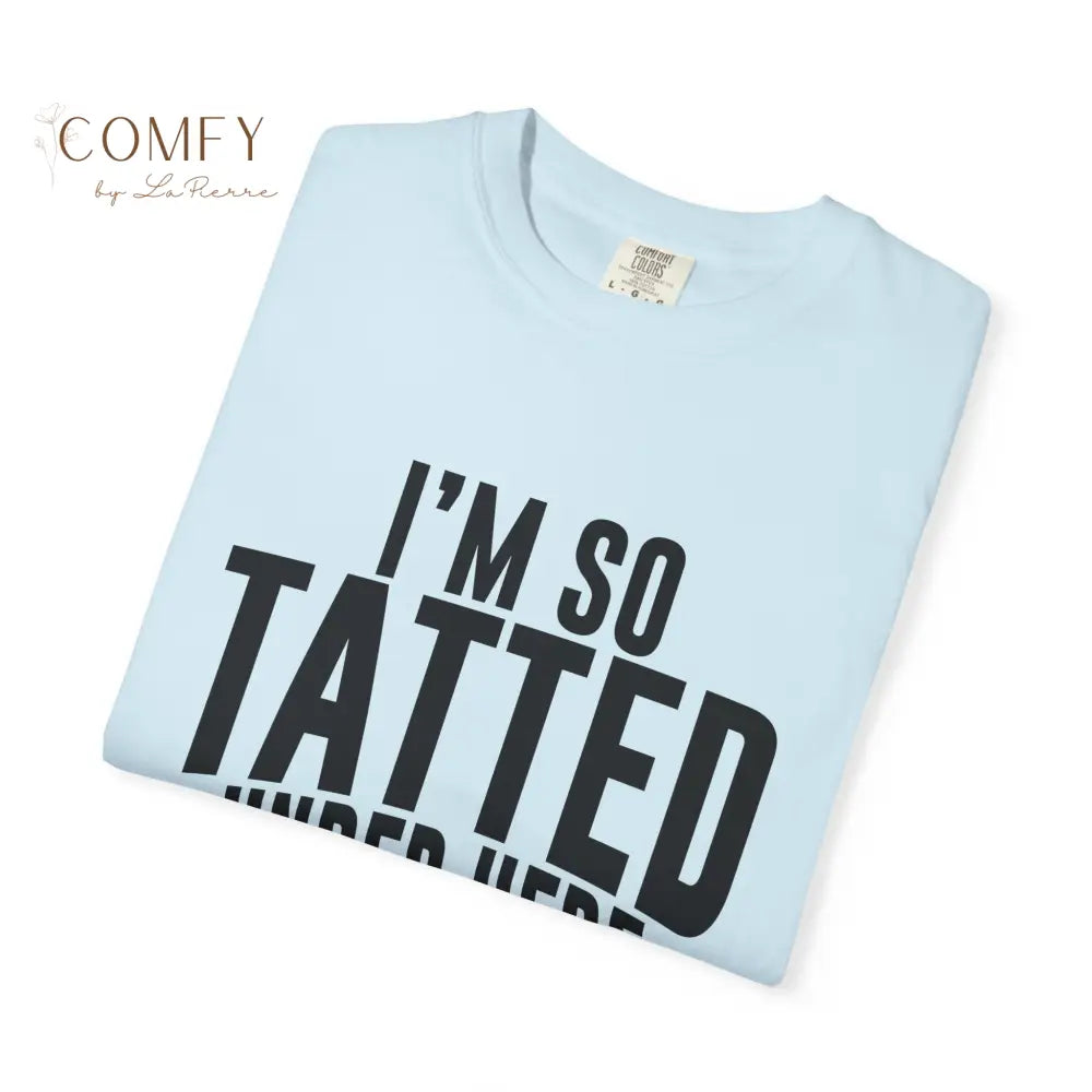 I’m So Tatted Under Here T‑Shirt - Funny Tattoo Tee (S-4XL) T-Shirt